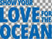 Headline Text Stacked - Show Your Love for the Ocean